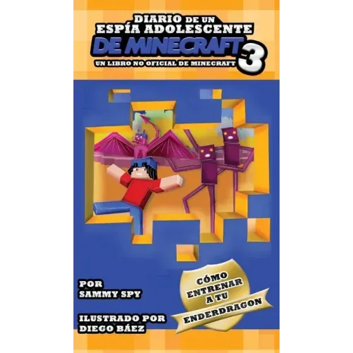 Diario De Un Espía Adolescente De Minecraft Libro 3: "Cómo Entrena A Tu Enderdragon"