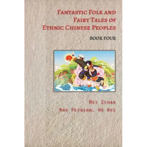 Fantastic Folk and Fairy Tales of Ethnic Chinese Peoples - Book Four