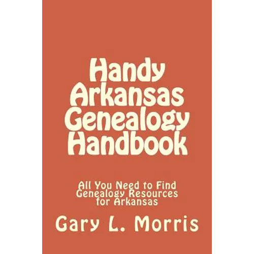 Handy Arkansas Genealogy Handbook: All You Need to Find Genealogy Resources for Arkansas