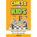 Chess for Kids: My First Book To Learn How To Play and Win: Rules, Strategies and Tactics. How To Play Chess in a Simple and Fun Way.