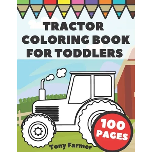 Tractor Coloring Book For Toddlers: Big And Simple Images With Tractors And Wagons In Farm Life Scenes For Kids