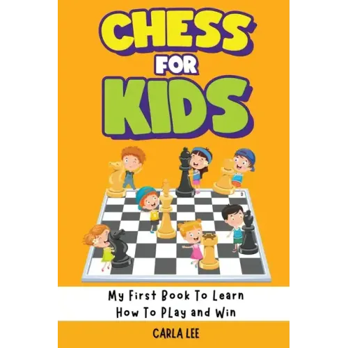 Chess for Kids: Rules, Strategies and Tactics. How To Play Chess in a Simple and Fun Way. From Begginner to Champion Guide