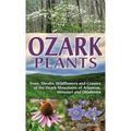 Ozark Plants: Trees, Shrubs, Wildflowers and Grasses of the Ozark Mountains of Arkansas, Missouri and Oklahoma
