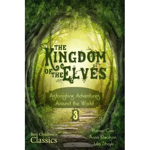The Kingdom of the Elves: Astonishing Adventures Around the World (Best Children's Classics, Illustrated)