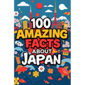 100 Amazing Facts About Japan: Mind-Blowing Fun Facts About Japan, Interesting Facts About Japan for Smart Kids, Everything Young Children's Should t