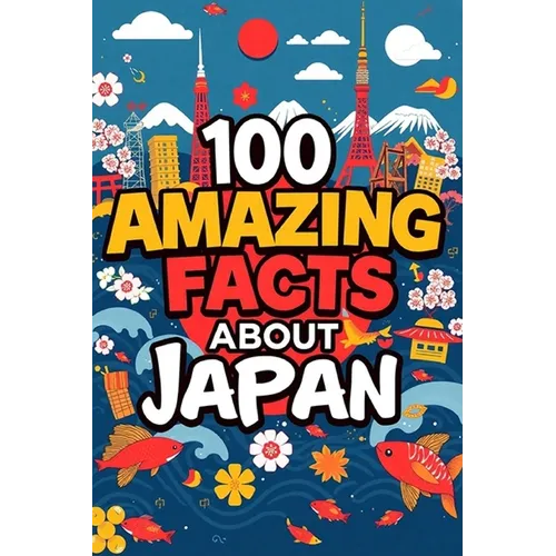100 Amazing Facts About Japan: Mind-Blowing Fun Facts About Japan, Interesting Facts About Japan for Smart Kids, Everything Young Children's Should t