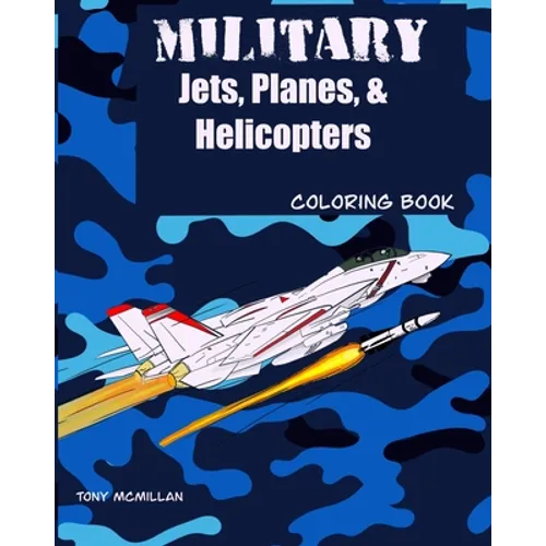 Military Jets, Planes, & Helicopters: Coloring Book