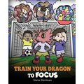 Train Your Dragon to Focus: A Children's Book to Help Kids Improve Focus, Pay Attention, Avoid Distractions, and Increase Concentration
