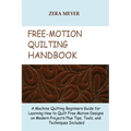 Free Motion Quilting Handbook: A Machine Quilting Beginners Guide for Learning How to Quilt Free Motion Designs on Modern Projects Plus Tips, Tools,