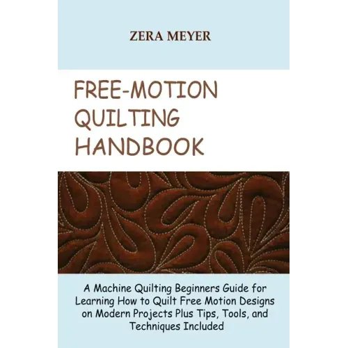 Free Motion Quilting Handbook: A Machine Quilting Beginners Guide for Learning How to Quilt Free Motion Designs on Modern Projects Plus Tips, Tools,