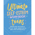 The Ultimate Self-Esteem Workbook for Teens: Overcome Insecurity, Defeat Your Inner Critic, and Live Confidently