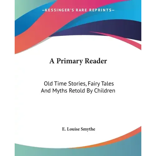 A Primary Reader: Old Time Stories, Fairy Tales And Myths Retold By Children
