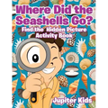 Where Did the Seashells Go? Find the Hidden Picture Activity Book