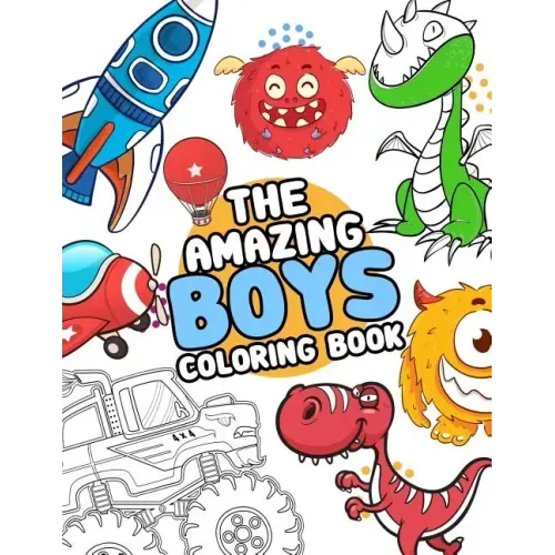 The Amazing boys coloring book: Boys Colouring Book Ultimate Coloring, dinosaur, monster, rocket, shark.. and more(For Boys Aged 4-8)