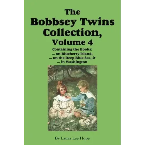 The Bobbsey Twins Collection, Volume 4: on Blueberry Island; on the Deep Blue Sea; in Washington