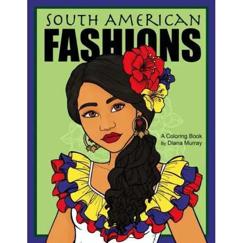 South American Fashions: A Fashion Coloring Book Featuring 26 Beautiful Women From South America