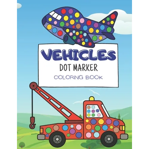 Vehicle Dot Marker Coloring Book: for kids ages 3-5, activity book for toddlers
