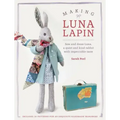 Making Luna Lapin: Sew and Dress Luna, a Quiet and Kind Rabbit with Impeccable Taste