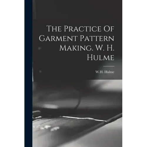 The Practice Of Garment Pattern Making. W. H. Hulme