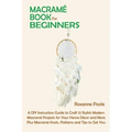 Macramé Book for Beginners: A DIY Instruction Guide to Craft 13 Stylish Modern Macramé Projects for Your Home Décor and More Plus Macramé Knots, P