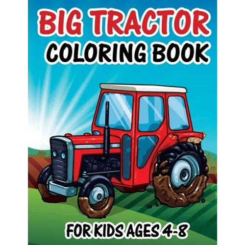 Big Tractor Coloring Book for Kids Ages 4-8: Farm Tractor Coloring Book For Toddlers Kids Ages 2-4 4-8 Funny Unique 50 Images Perfect For Beginners