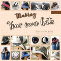 Making your own hats: Step-by-step guide to craft basic to creative hat sewing patterns, plus practical tips and construction techniques (co