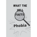 What the hell facts: Phobia