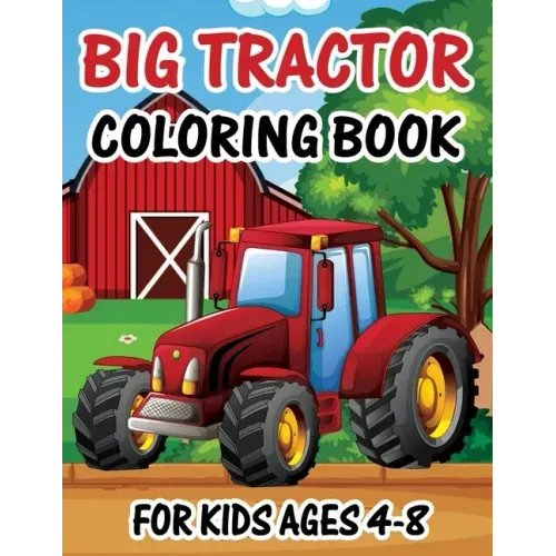 Big Tractor Coloring Book for Kids Ages 4-8: The Perfect Fun Farm Based Gift for Toddlers and Kids Ages 4-8