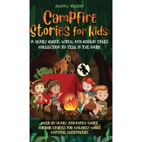 Campfire Stories for Kids: Over 20 Scary and Funny Short Horror Stories for Children While Camping or for Sleepovers