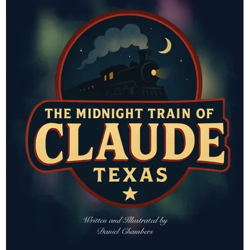 The Midnight Train of Claude, Texas - Hardcover