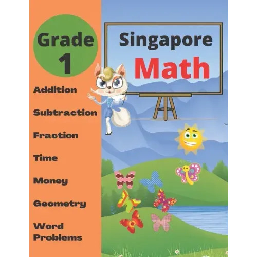 Singapore Math Grade 1: Math Workbook Grade 1 (Addition, Subtraction, Comparing Numbers, Fraction, Measurement, Time, Money, Geometry, Word Problems )