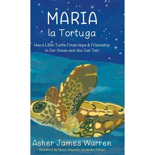Maria la Tortuga: How a Little Turtle Finds Hope & Friendship in Our Ocean and You Can Too!