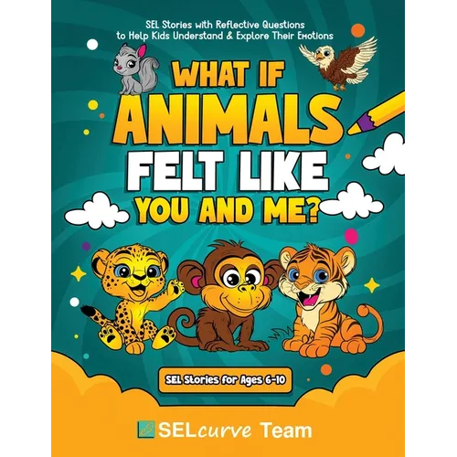 What If Animals Felt Like You and Me?: SEL Stories with Reflective Questions to Help Kids Understand & Explore Their Emotions