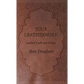 Your Leatherwork - With Plates and Diagrams by the Author