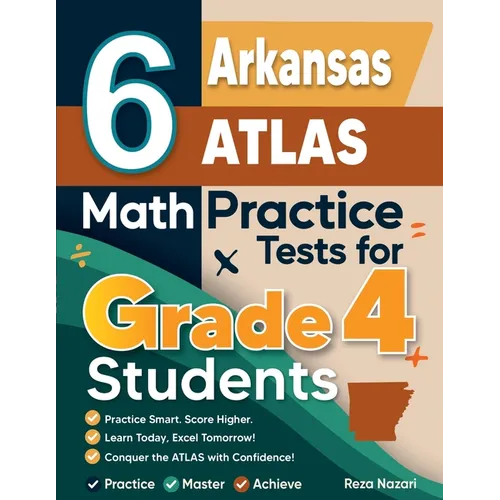 6 Arkansas ATLAS Grade 4 Math Practice Tests: A Complete Guide to Building Math Mastery and Excelling on the Arkansas ATLAS Test