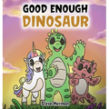 Good Enough Dinosaur: A Story about Self-Esteem and Self-Confidence.