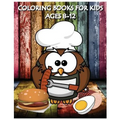 Coloring Books For Kids Ages 8-12: Cooking And Chef Coloring Books (+100 Pages)