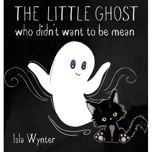 The Little Ghost Who Didn't Want to Be Mean: A Picture Book Not Just for Halloween