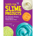 Super Fun Slime Projects: DIY Tutorials, Recipes, and Projects--Totally Borax Free!