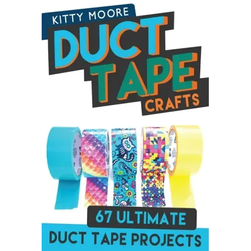 Duct Tape Crafts (3rd Edition): 67 Ultimate Duct Tape Crafts - For Purses, Wallets & Much More!