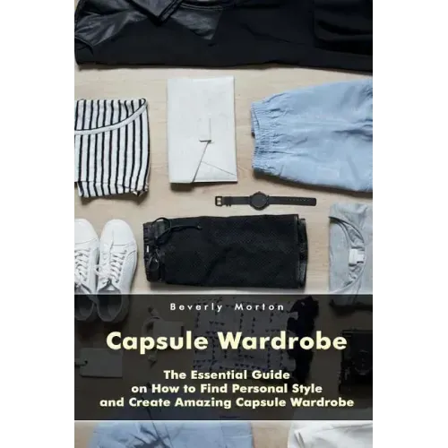 Capsule Wardrobe: The Essential Guide on How to Find Personal Style and Create Amazing Capsule Wardrobe: (Smart Wardrobe, Wardrobe Essentials, Minimal