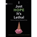 I Just Hope It's Lethal: Poems of Sadness, Madness, and Joy