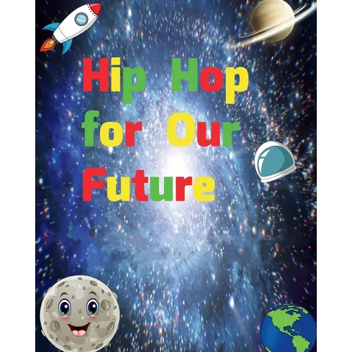Hip Hop for Our Future: A compilation of modern day nursery rhymes that promote positivity and confidence in children: A compilation of modern