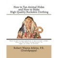 How to Tan Animal Hides and How to Make High Quality Buckskin Clothing