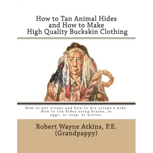 How to Tan Animal Hides and How to Make High Quality Buckskin Clothing
