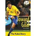 Toward the Goal, Revised Edition: The Kaká Story