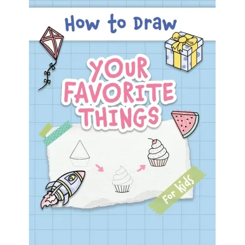 How to Draw Your Favorite Things: Easy and Simple Step-by-Step Guide to Drawing Cute Things for Beginners - the Perfect Christmas or Birthday Gift