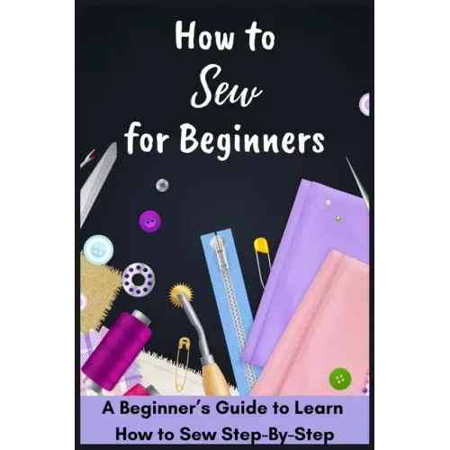 How to Sew for Beginners - A Beginner's Guide to Learn How to Sew Step-By-Step