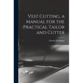 Vest Cutting, a Manual for the Practical Tailor and Cutter