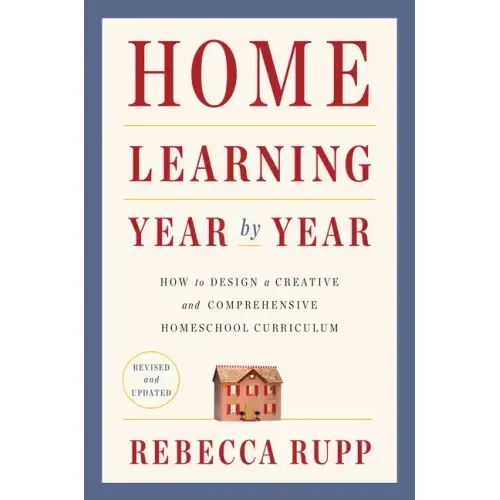 Home Learning Year by Year, Revised and Updated: How to Design a Creative and Comprehensive Homeschool Curriculum